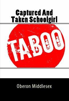 Captured And Taken Teen Schoolgirl: Extreme Taboo Erotica (eBook, ePUB) - Middlesex, Oberon