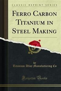 Ferro Carbon Titanium in Steel Making (eBook, PDF) - Alloy Manufacturing Co, Titanium