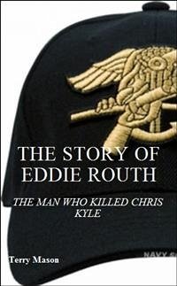 The Story of Eddie Routh: The Man Who Killed Chrish Kyle (eBook, ePUB) - Mason, Terry