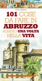 101 cose da fare in Abruzzo almeno una volta nella vita (eBook, ePUB)