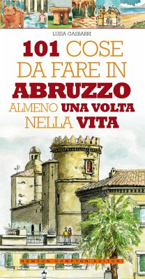 101 cose da fare in Abruzzo almeno una volta nella vita (eBook, ePUB) - Gasbarri, Luisa