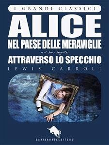 ALICE NEL PAESE DELLE MERAVIGLIE e ATTRAVERSO LO SPECCHIO di Lewis Carroll, con 82 illustrazioni di John Tenniel (I Grandi Classici - Dario Abate Editore) (eBook, ePUB) - Carroll, Lewis