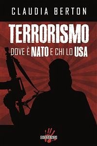 Terrorismo. Dove è NATO e chi lo USA (eBook, ePUB) - Berton, Claudia