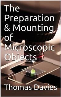 The Preparation & Mounting of Microscopic Objects (eBook, PDF) - Davies, Thomas