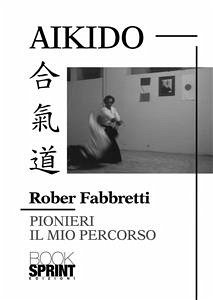 Aikido - Pionieri Il mio percorso (eBook, PDF) - Fabbretti, Rober