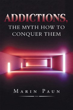 Addictions, the Myth How to Conquer Them (eBook, ePUB) - Paun, Marin