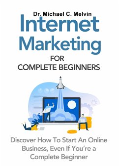 Internet Marketing For Complete Beginners (eBook, ePUB) - Michael C. Melvin, Dr.