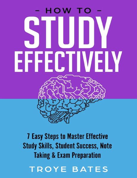 How to Study Effectively: 7 Easy Steps to Master Effective Study Skills, Student Success, Note Taking & Exam Preparation (eBook, ePUB) How to Study Effectively: 7 Easy Steps to Master Effective Study Skills, Student Success, Note Taking & Exam Preparation (eBook, ePUB)