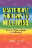 Masturbate Your Way to Million$$ (eBook, ePUB)