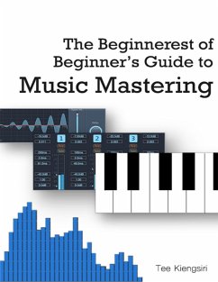 The Beginnerest of Beginner's Guide to Music Mastering (eBook, ePUB) - Kiengsiri, Tee
