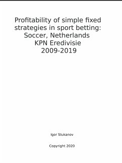 Cover Profitability of simple fixed strategies in sport betting: Soccer, Netherlands KPN Eredivisie, 2009-2019 (eBook, ePUB)