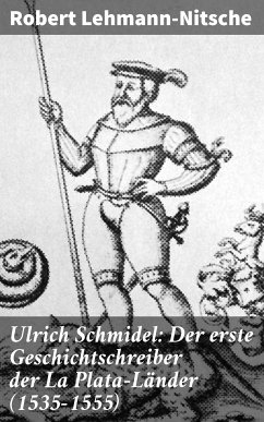 Ulrich Schmidel: Der erste Geschichtschreiber der La Plata-Länder (1535-1555) (eBook, ePUB) - Lehmann-Nitsche, Robert