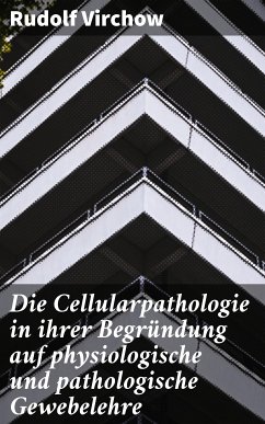 Die Cellularpathologie in ihrer Begründung auf physiologische und pathologische Gewebelehre (eBook, ePUB) - Virchow, Rudolf