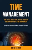 Time Management: How to Use Visual Maps to Solve Problems & Hack Productivity, Time Management (Increase Productivity and Achieve Success) (eBook, ePUB)