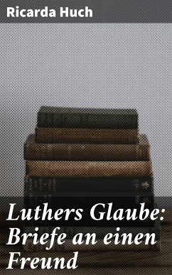 Luthers Glaube: Briefe an einen Freund (eBook, ePUB) - Huch, Ricarda