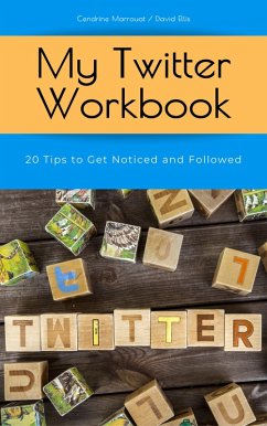 My Twitter Workbook: 20 Tips to Get Noticed and Followed (eBook, ePUB) - Marrouat, Cendrine; Ellis, David