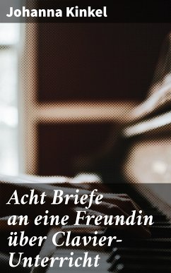 Acht Briefe an eine Freundin über Clavier-Unterricht (eBook, ePUB) - Kinkel, Johanna