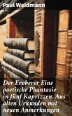 Der Eroberer Eine poetische Phantasie in fünf Kaprizzen. Aus alten Urkunden mit neuen Anmerkungen (eBook, ePUB)