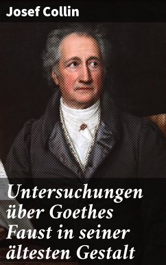 Untersuchungen über Goethes Faust in seiner ältesten Gestalt (eBook, ePUB) - Collin, Josef