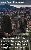 Viribus unitis: Wie könnte die europäische Cultur nach Bosnien verpflanzt werden? (eBook, ePUB)