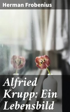 Alfried Krupp: Ein Lebensbild (eBook, ePUB) - Frobenius, Herman