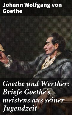 Goethe und Werther: Briefe Goethe's, meistens aus seiner Jugendzeit (eBook, ePUB) - Goethe, Johann Wolfgang von