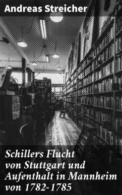 Schillers Flucht von Stuttgart und Aufenthalt in Mannheim von 1782-1785 (eBook, ePUB) - Streicher, Andreas