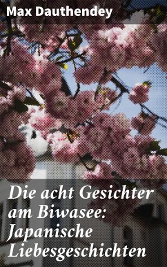 Die acht Gesichter am Biwasee: Japanische Liebesgeschichten (eBook, ePUB) - Dauthendey, Max