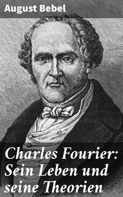 Charles Fourier: Sein Leben und seine Theorien (eBook, ePUB) - Bebel, August