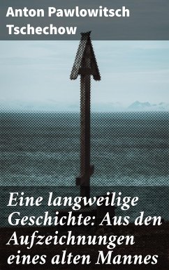 Eine langweilige Geschichte: Aus den Aufzeichnungen eines alten Mannes (eBook, ePUB) - Tschechow, Anton Pawlowitsch