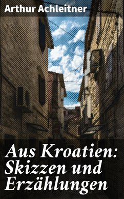 Aus Kroatien: Skizzen und Erzählungen (eBook, ePUB) - Achleitner, Arthur