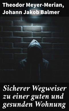 Sicherer Wegweiser zu einer guten und gesunden Wohnung (eBook, ePUB) - Meyer-Merian, Theodor; Balmer, Johann Jakob