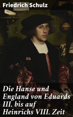 Die Hanse und England von Eduards III. bis auf Heinrichs VIII. Zeit (eBook, ePUB) - Schulz, Friedrich