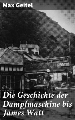 Die Geschichte der Dampfmaschine bis James Watt (eBook, ePUB) - Geitel, Max