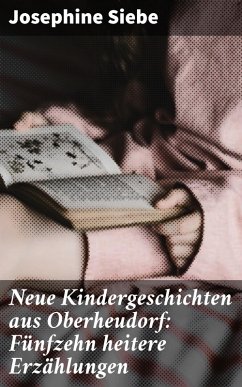Neue Kindergeschichten aus Oberheudorf: Fünfzehn heitere Erzählungen (eBook, ePUB) - Siebe, Josephine