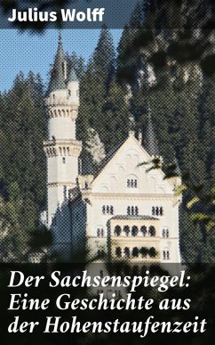 Der Sachsenspiegel: Eine Geschichte aus der Hohenstaufenzeit (eBook, ePUB) - Wolff, Julius