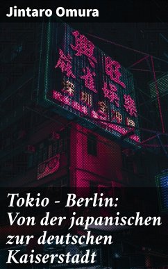 Tokio - Berlin: Von der japanischen zur deutschen Kaiserstadt (eBook, ePUB) - Omura, Jintaro
