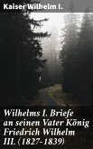 Wilhelms I. Briefe an seinen Vater König Friedrich Wilhelm III. (1827-1839) (eBook, ePUB)