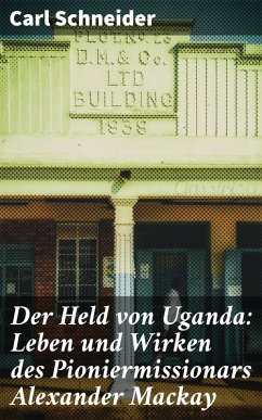 Der Held von Uganda: Leben und Wirken des Pioniermissionars Alexander Mackay (eBook, ePUB) - Schneider, Carl
