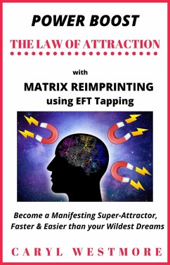 Power Boost the Law of Attraction with Matrix Reimprinting using EFT Tapping - Become a Manifesting Super-Attractor Faster & Easier than your Wildest Dreams (eBook, ePUB) - Westmore, Caryl