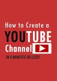 How to Create a YouTube Channel in 5 Minutes (eBook, ePUB) How to Create a YouTube Channel in 5 Minutes (eBook, ePUB)