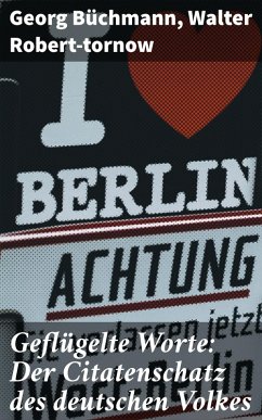 Geflügelte Worte: Der Citatenschatz des deutschen Volkes (eBook, ePUB) - Büchmann, Georg; Robert-Tornow, Walter