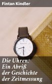 Die Uhren: Ein Abriß der Geschichte der Zeitmessung (eBook, ePUB)