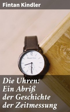 Die Uhren: Ein Abriß der Geschichte der Zeitmessung (eBook, ePUB) - Kindler, Fintan