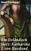Ein livländisch Herz: Katharina I. von Russland (eBook, ePUB)