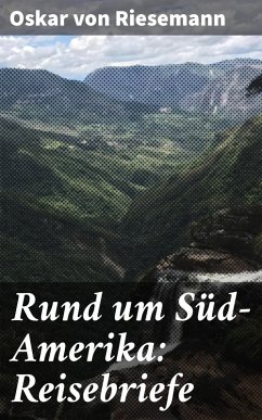 Rund um Süd-Amerika: Reisebriefe (eBook, ePUB) - Riesemann, Oskar Von