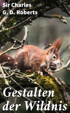 Gestalten der Wildnis (eBook, ePUB) - Roberts, Sir Charles G. D.