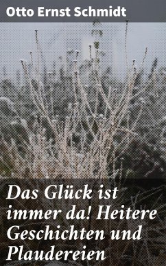 Das Glück ist immer da! Heitere Geschichten und Plaudereien (eBook, ePUB) - Schmidt, Otto Ernst