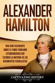 Alexander Hamilton: Una Guía Fascinante Sobre el Padre Fundador Estadounidense Que Escribió la Mayoría de los Documentos Federalistas (eBook, ePUB)