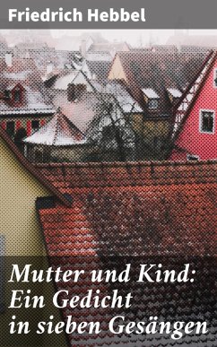 Mutter und Kind: Ein Gedicht in sieben Gesängen (eBook, ePUB) - Hebbel, Friedrich